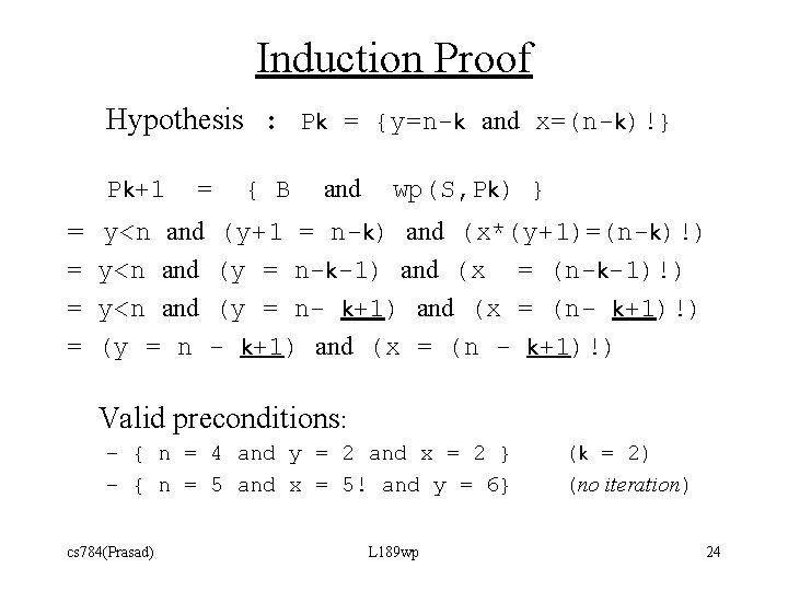 Induction Proof Hypothesis : Pk = {y=n-k and x=(n-k)!} Pk+1 = { B and