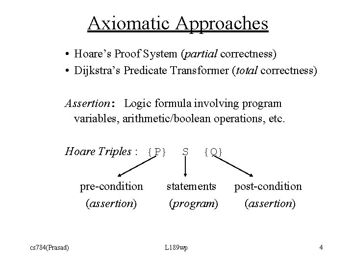 Axiomatic Approaches • Hoare’s Proof System (partial correctness) • Dijkstra’s Predicate Transformer (total correctness)