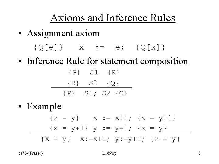 Axioms and Inference Rules • Assignment axiom {Q[e]} x : = e; {Q[x]} •