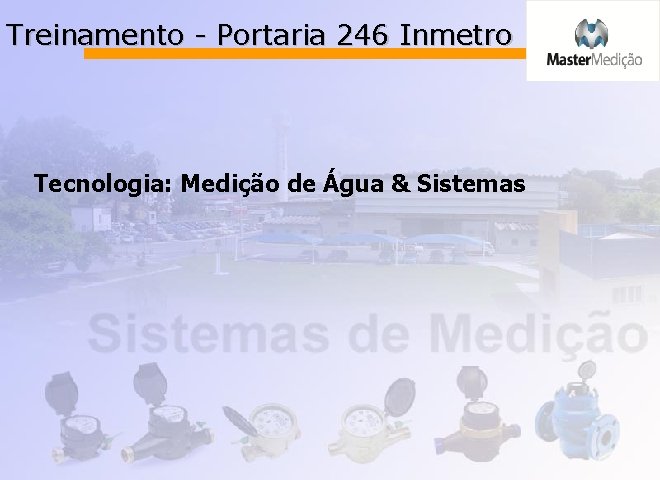 Treinamento - Portaria 246 Inmetro Tecnologia: Medição de Água & Sistemas 