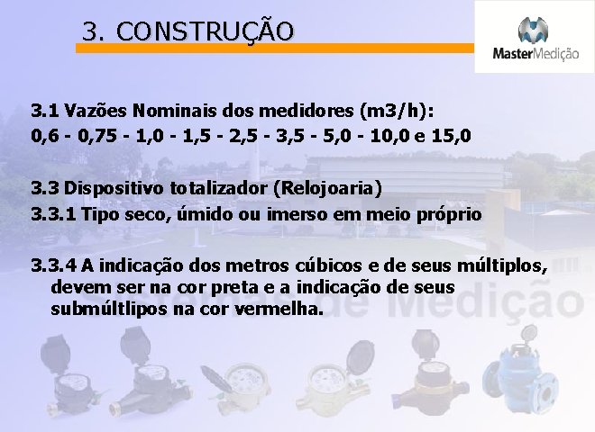 3. CONSTRUÇÃO 3. 1 Vazões Nominais dos medidores (m 3/h): 0, 6 - 0,