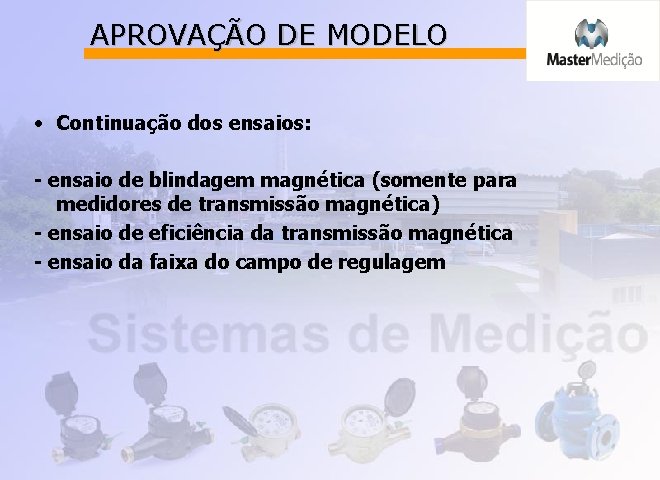APROVAÇÃO DE MODELO • Continuação dos ensaios: - ensaio de blindagem magnética (somente para