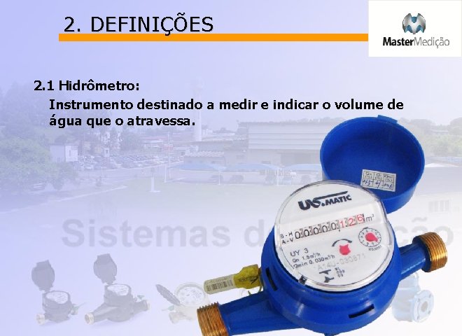 2. DEFINIÇÕES 2. 1 Hidrômetro: Instrumento destinado a medir e indicar o volume de