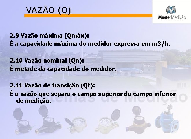 VAZÃO (Q) 2. 9 Vazão máxima (Qmáx): É a capacidade máxima do medidor expressa
