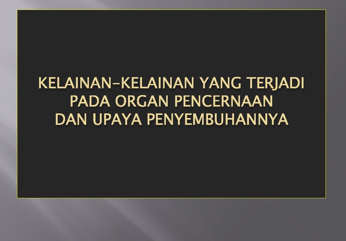 KELAINAN-KELAINAN YANG TERJADI PADA ORGAN PENCERNAAN DAN UPAYA PENYEMBUHANNYA 