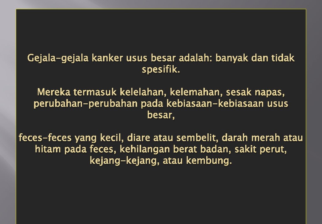 Gejala-gejala kanker usus besar adalah: banyak dan tidak spesifik. Mereka termasuk kelelahan, kelemahan, sesak