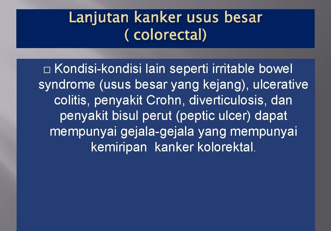 Lanjutan kanker usus besar ( colorectal) Kondisi-kondisi lain seperti irritable bowel syndrome (usus besar