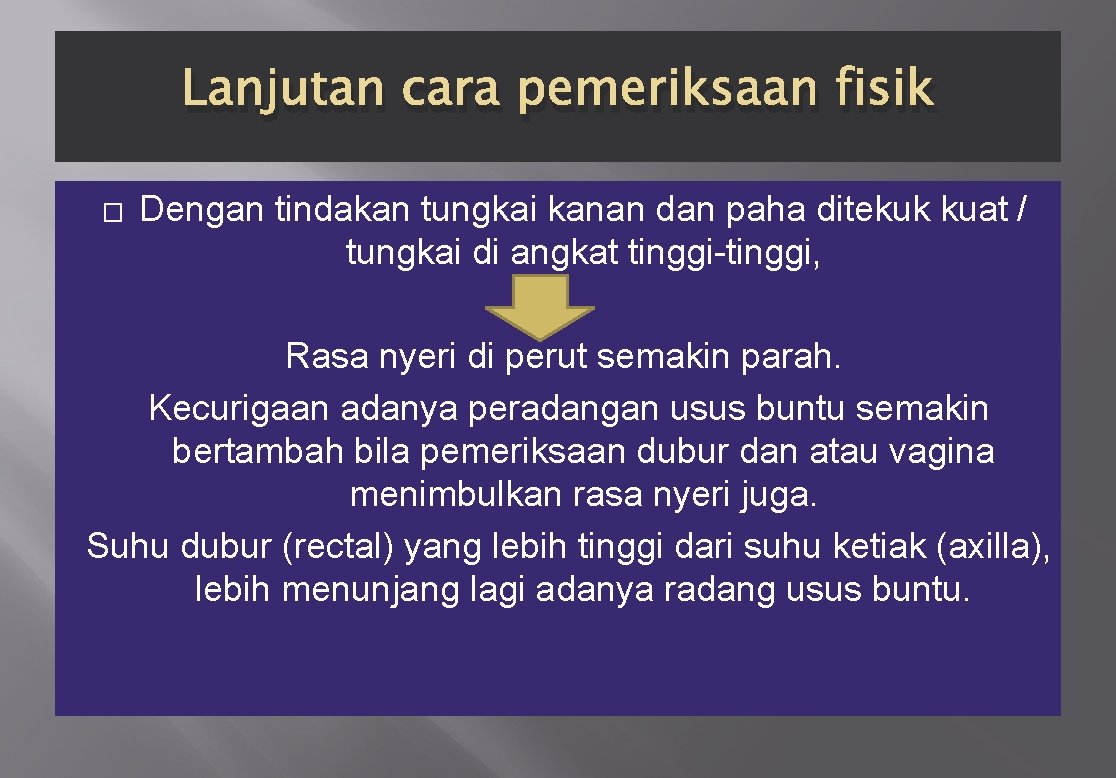 Lanjutan cara pemeriksaan fisik � Dengan tindakan tungkai kanan dan paha ditekuk kuat /