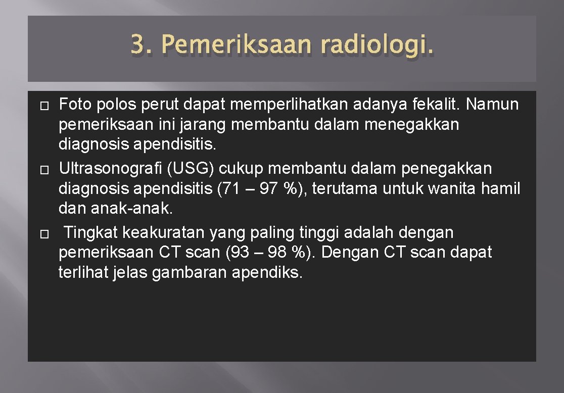 3. Pemeriksaan radiologi. � � � Foto polos perut dapat memperlihatkan adanya fekalit. Namun