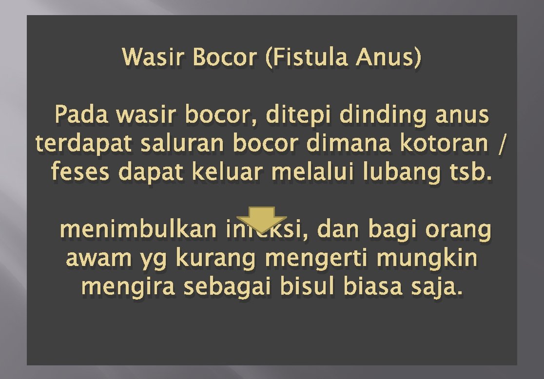 Wasir Bocor (Fistula Anus) Pada wasir bocor, ditepi dinding anus terdapat saluran bocor dimana