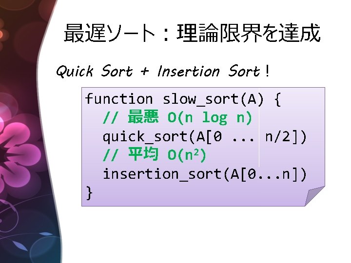 最遅ソート：理論限界を達成 Quick Sort + Insertion Sort！ function slow_sort(A) { // 最悪 O(n log n)