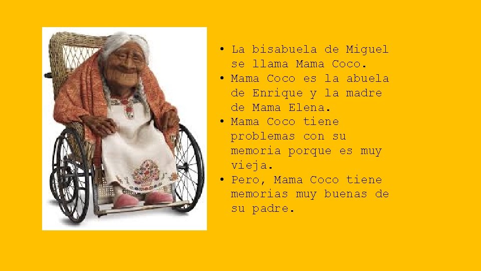  • La bisabuela de Miguel se llama Mama Coco. • Mama Coco es