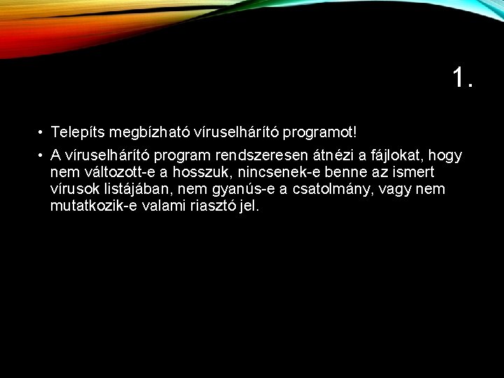 1. • Telepíts megbízható víruselhárító programot! • A víruselhárító program rendszeresen átnézi a fájlokat,