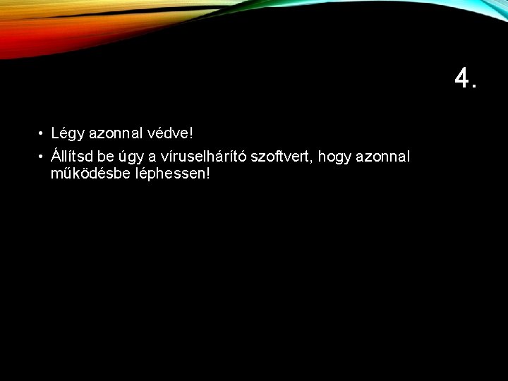 4. • Légy azonnal védve! • Állítsd be úgy a víruselhárító szoftvert, hogy azonnal