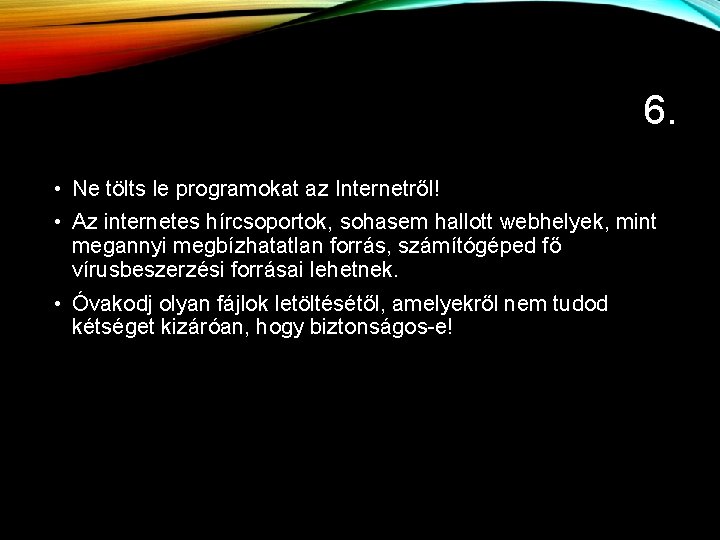 6. • Ne tölts le programokat az Internetről! • Az internetes hírcsoportok, sohasem hallott