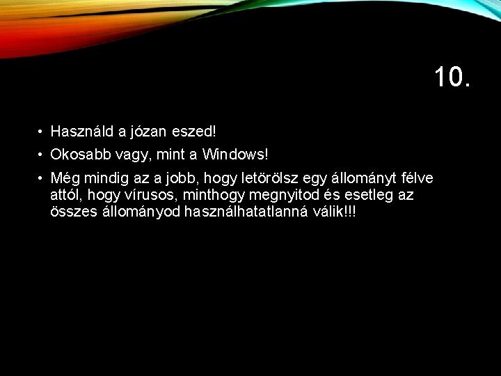 10. • Használd a józan eszed! • Okosabb vagy, mint a Windows! • Még