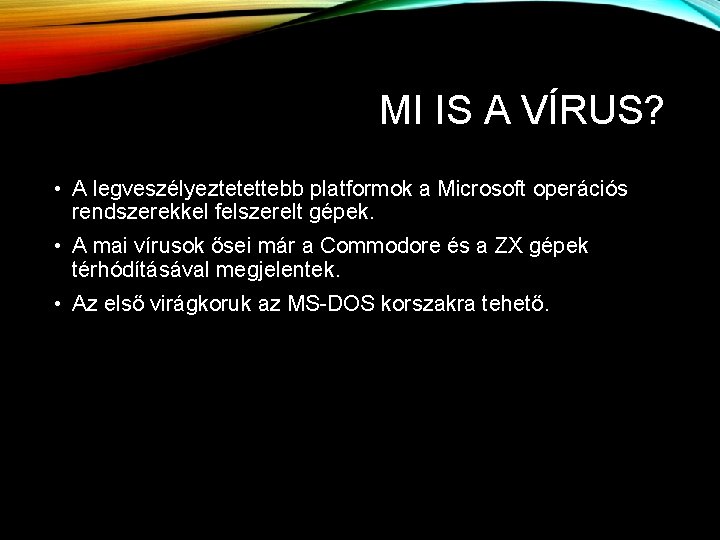 MI IS A VÍRUS? • A legveszélyeztetettebb platformok a Microsoft operációs rendszerekkel felszerelt gépek.