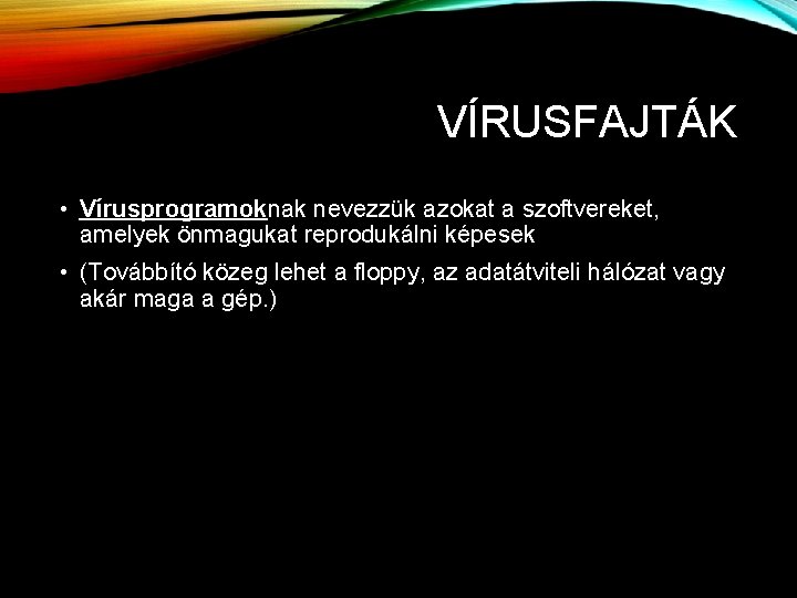 VÍRUSFAJTÁK • Vírusprogramoknak nevezzük azokat a szoftvereket, amelyek önmagukat reprodukálni képesek • (Továbbító közeg