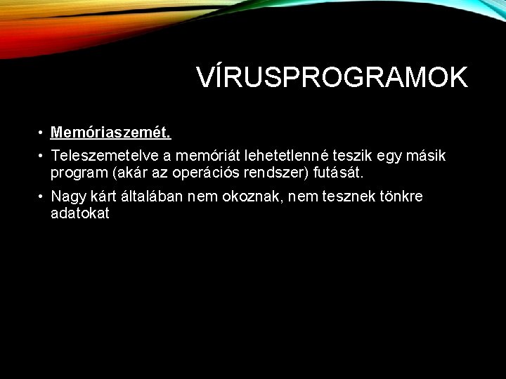 VÍRUSPROGRAMOK • Memóriaszemét. • Teleszemetelve a memóriát lehetetlenné teszik egy másik program (akár az