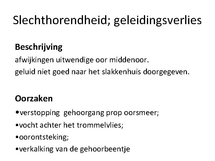 Slechthorendheid; geleidingsverlies Beschrijving afwijkingen uitwendige oor middenoor. geluid niet goed naar het slakkenhuis doorgegeven.