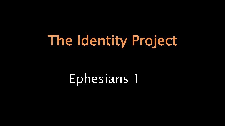 The Identity Project Ephesians 1 The Identity Project Ephesians 1