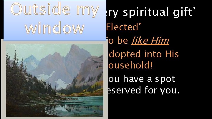 Outside my ‘Every spiritual gift’ Ephes. 1: 5 – “Elected” In love He window