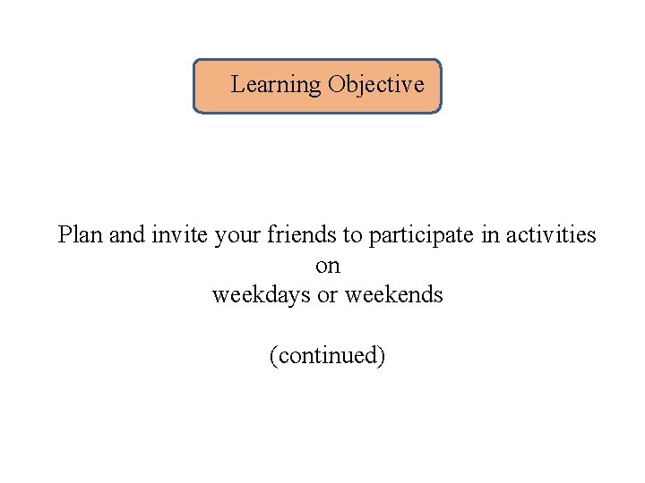 Learning Objective Plan and invite your friends to participate in activities on weekdays or