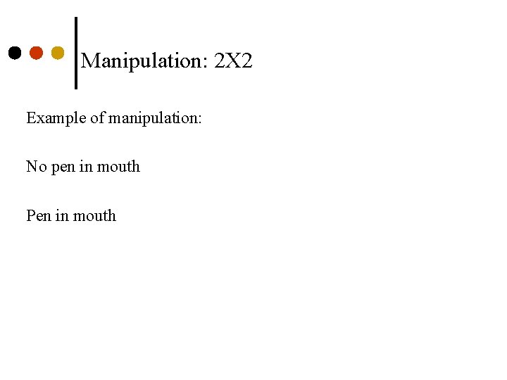 Manipulation: 2 X 2 Example of manipulation: No pen in mouth Pen in mouth