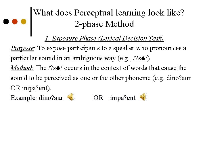 What does Perceptual learning look like? 2 -phase Method 1. Exposure Phase (Lexical Decision
