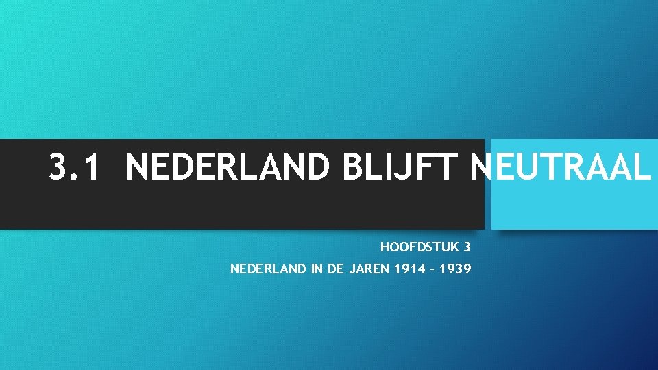 3. 1 NEDERLAND BLIJFT NEUTRAAL HOOFDSTUK 3 NEDERLAND IN DE JAREN 1914 - 1939