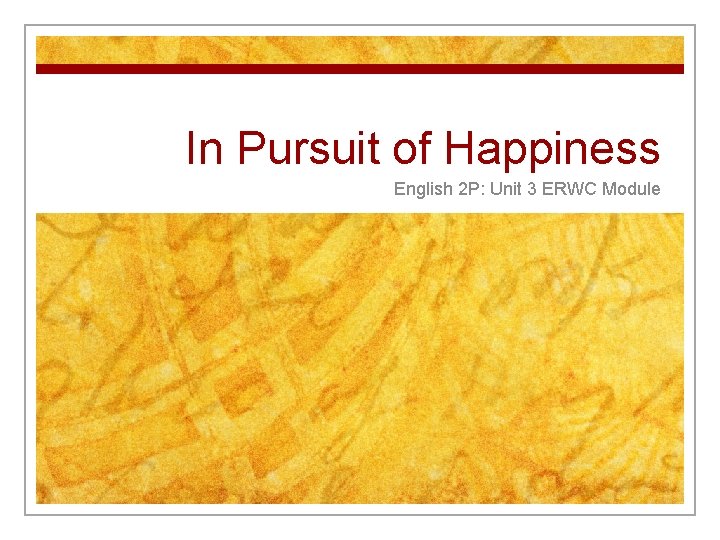 In Pursuit of Happiness English 2 P: Unit 3 ERWC Module 