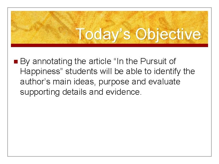 Today’s Objective n By annotating the article “In the Pursuit of Happiness” students will