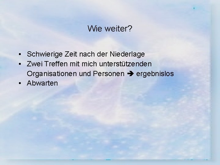 Wie weiter? • Schwierige Zeit nach der Niederlage • Zwei Treffen mit mich unterstützenden