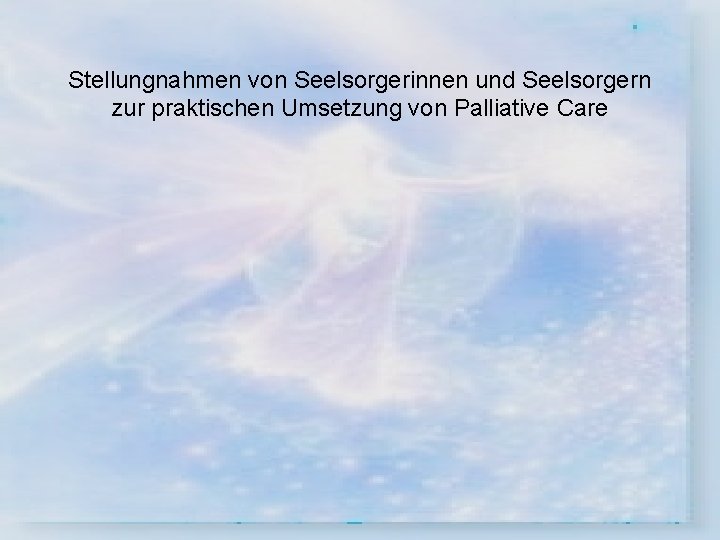 Stellungnahmen von Seelsorgerinnen und Seelsorgern zur praktischen Umsetzung von Palliative Care 