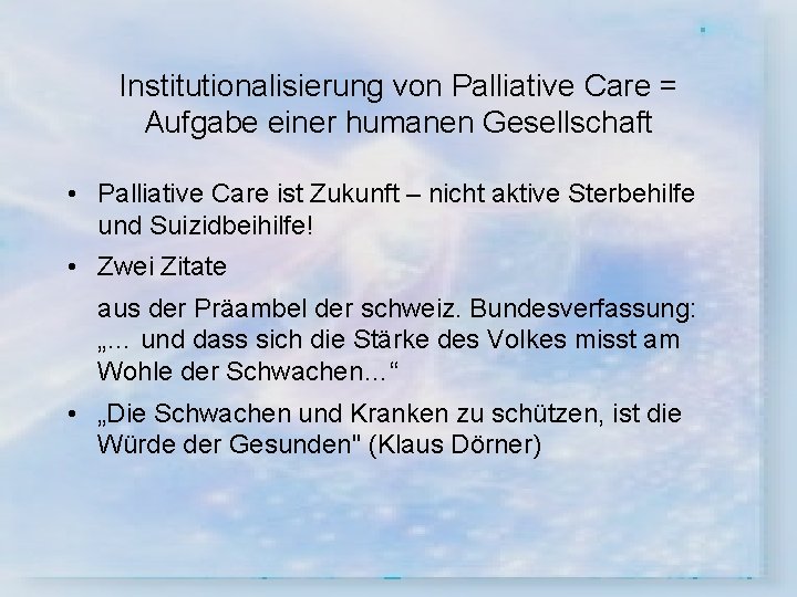 Institutionalisierung von Palliative Care = Aufgabe einer humanen Gesellschaft • Palliative Care ist Zukunft