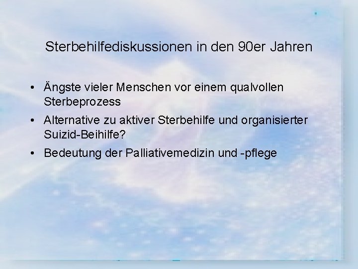 Sterbehilfediskussionen in den 90 er Jahren • Ängste vieler Menschen vor einem qualvollen Sterbeprozess