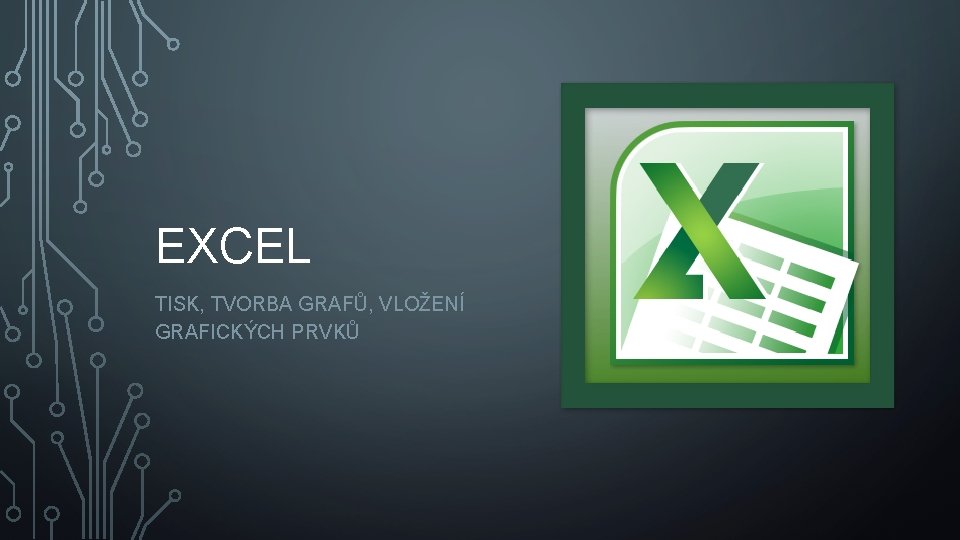 EXCEL TISK, TVORBA GRAFŮ, VLOŽENÍ GRAFICKÝCH PRVKŮ 
