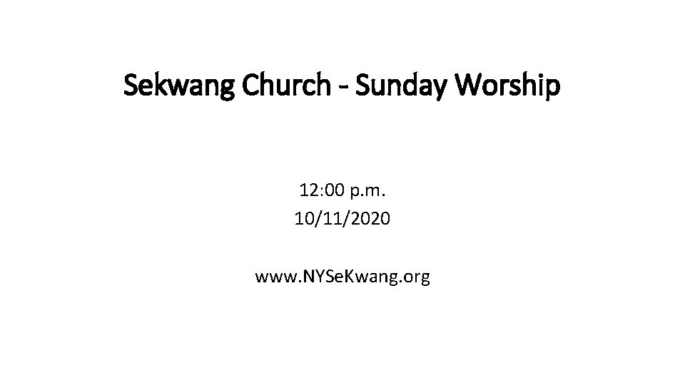 Sekwang Church - Sunday Worship 12: 00 p. m. 10/11/2020 www. NYSe. Kwang. org