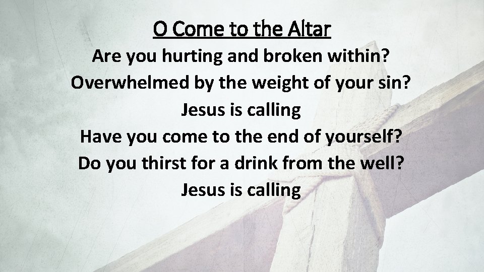 O Come to the Altar Are you hurting and broken within? Overwhelmed by the
