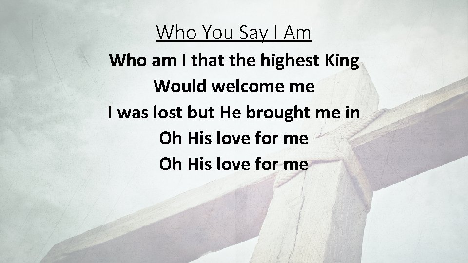 Who You Say I Am Who am I that the highest King Would welcome