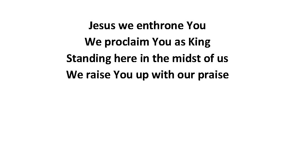 Jesus we enthrone You We proclaim You as King Standing here in the midst
