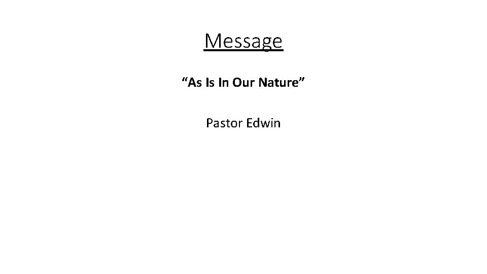 Message “As Is In Our Nature” Pastor Edwin 