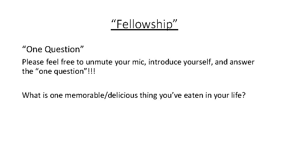 “Fellowship” “One Question” Please feel free to unmute your mic, introduce yourself, and answer