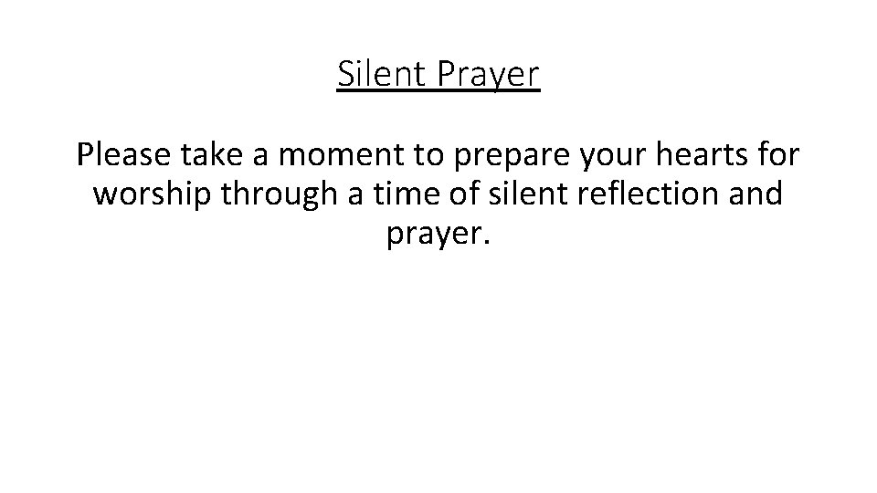 Silent Prayer Please take a moment to prepare your hearts for worship through a