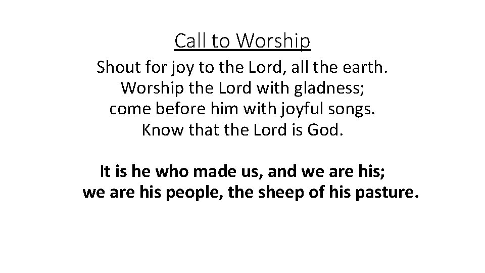 Call to Worship Shout for joy to the Lord, all the earth. Worship the