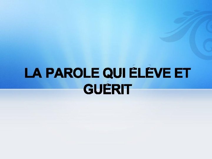 LA PAROLE QUI ÉLÈVE ET GUÉRIT 