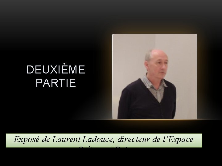DEUXIÈME PARTIE Exposé de Laurent Ladouce, directeur de l’Espace Culture et Paix 