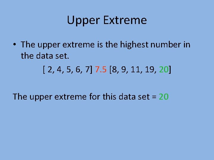 Upper Extreme • The upper extreme is the highest number in the data set.