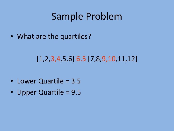 Sample Problem • What are the quartiles? [1, 2, 3, 4, 5, 6] 6.