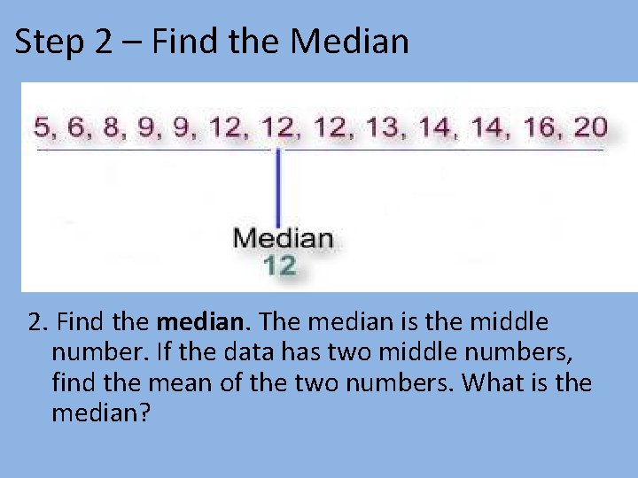 Step 2 – Find the Median 2. Find the median. The median is the
